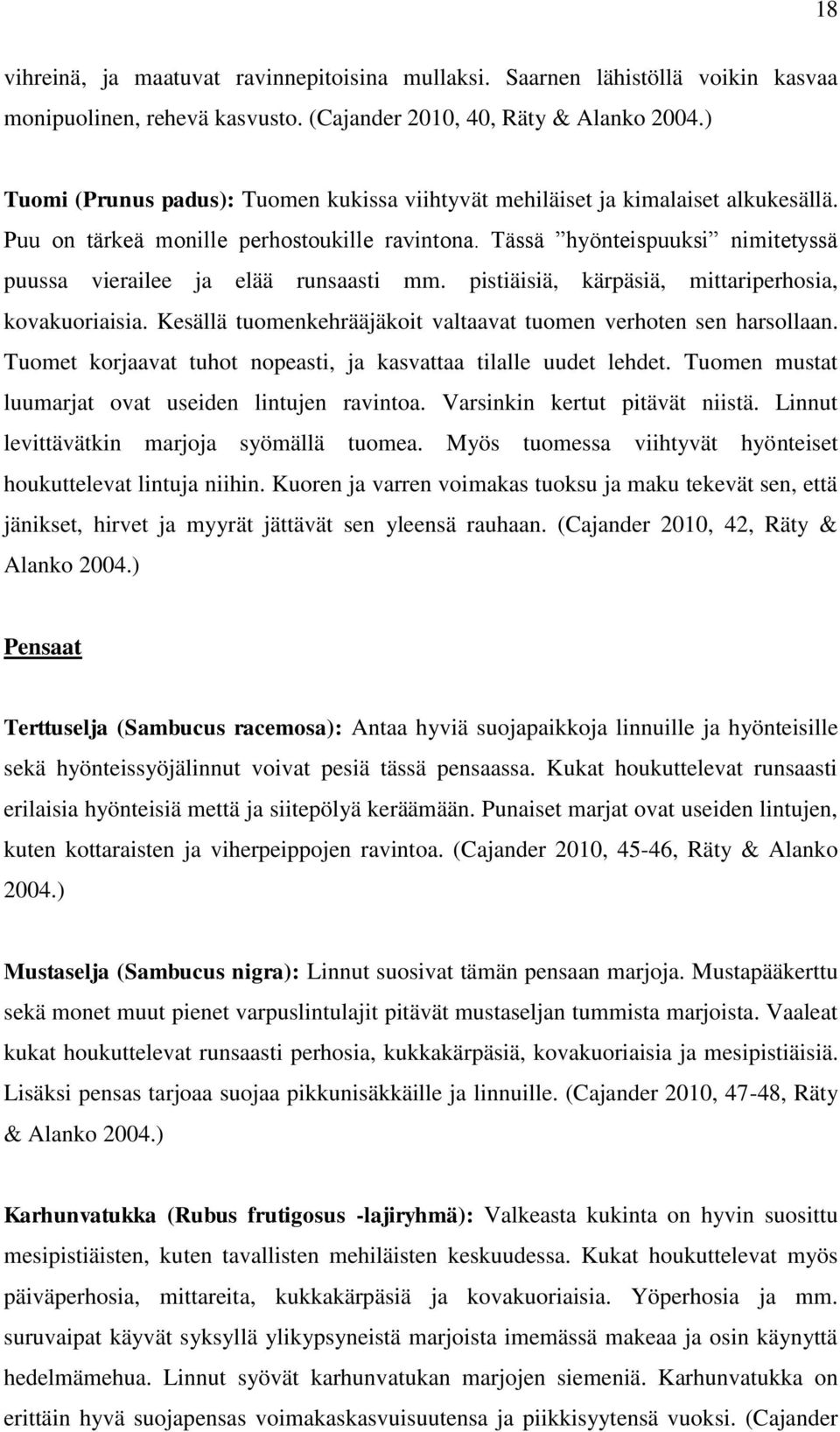 Tässä hyönteispuuksi nimitetyssä puussa vierailee ja elää runsaasti mm. pistiäisiä, kärpäsiä, mittariperhosia, kovakuoriaisia. Kesällä tuomenkehrääjäkoit valtaavat tuomen verhoten sen harsollaan.