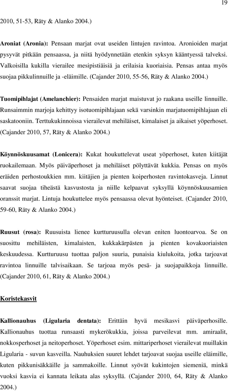 Pensas antaa myös suojaa pikkulinnuille ja -eläimille. (Cajander 2010, 55-56, Räty & Alanko 2004.) Tuomipihlajat (Amelanchier): Pensaiden marjat maistuvat jo raakana useille linnuille.