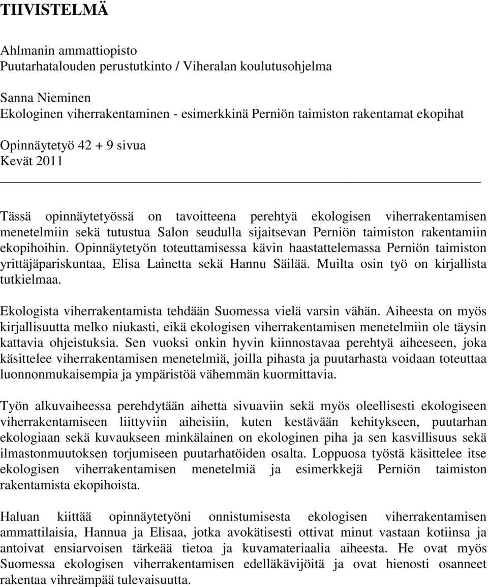 ekopihoihin. Opinnäytetyön toteuttamisessa kävin haastattelemassa Perniön taimiston yrittäjäpariskuntaa, Elisa Lainetta sekä Hannu Säilää. Muilta osin työ on kirjallista tutkielmaa.