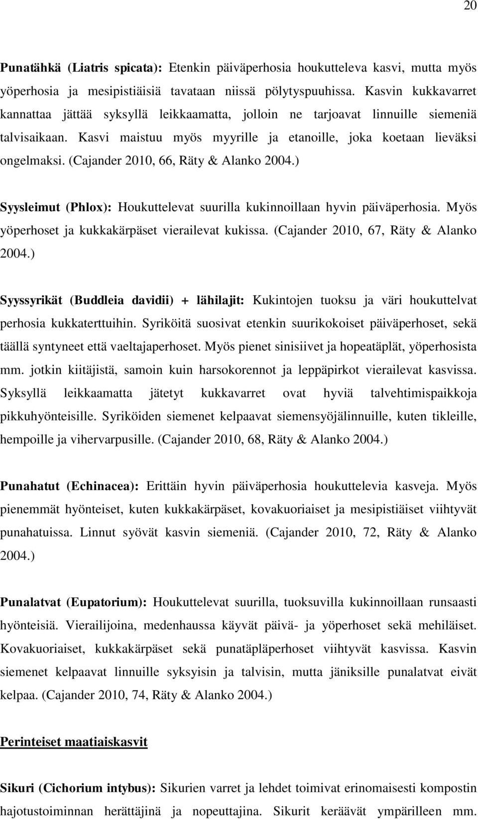 (Cajander 2010, 66, Räty & Alanko 2004.) Syysleimut (Phlox): Houkuttelevat suurilla kukinnoillaan hyvin päiväperhosia. Myös yöperhoset ja kukkakärpäset vierailevat kukissa.