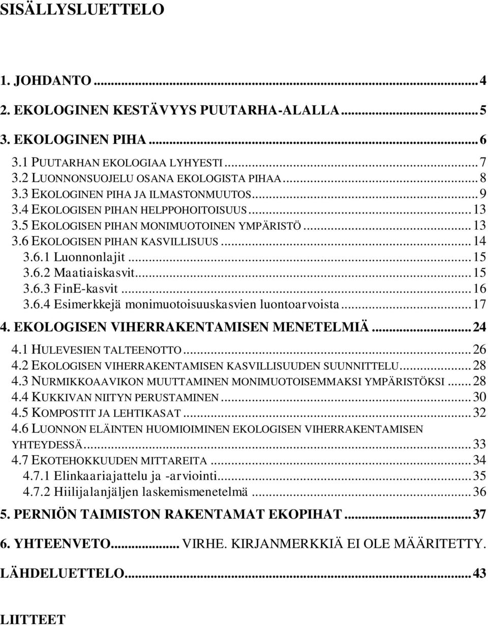 .. 15 3.6.2 Maatiaiskasvit... 15 3.6.3 FinE-kasvit... 16 3.6.4 Esimerkkejä monimuotoisuuskasvien luontoarvoista... 17 4. EKOLOGISEN VIHERRAKENTAMISEN MENETELMIÄ... 24 4.1 HULEVESIEN TALTEENOTTO... 26 4.