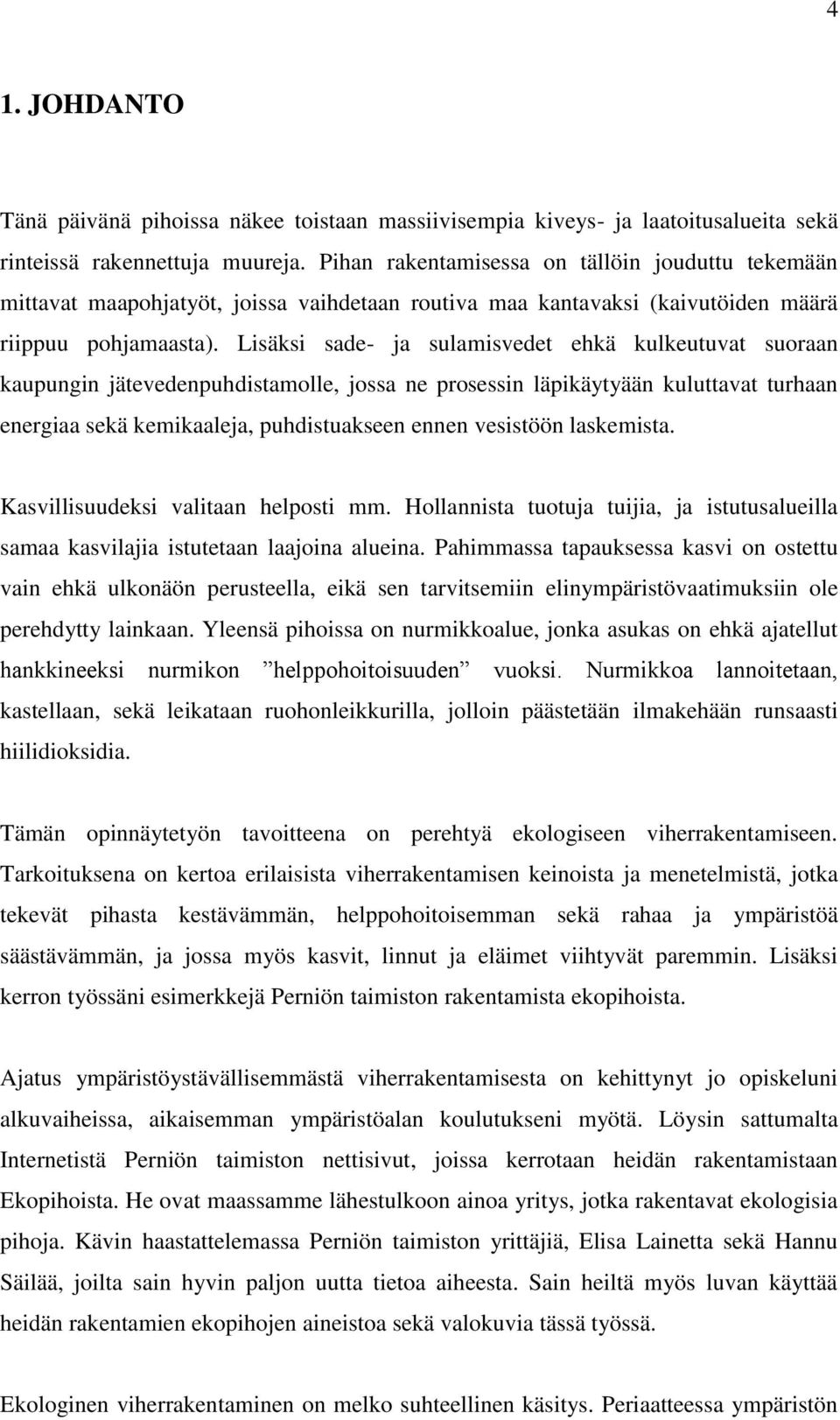 Lisäksi sade- ja sulamisvedet ehkä kulkeutuvat suoraan kaupungin jätevedenpuhdistamolle, jossa ne prosessin läpikäytyään kuluttavat turhaan energiaa sekä kemikaaleja, puhdistuakseen ennen vesistöön