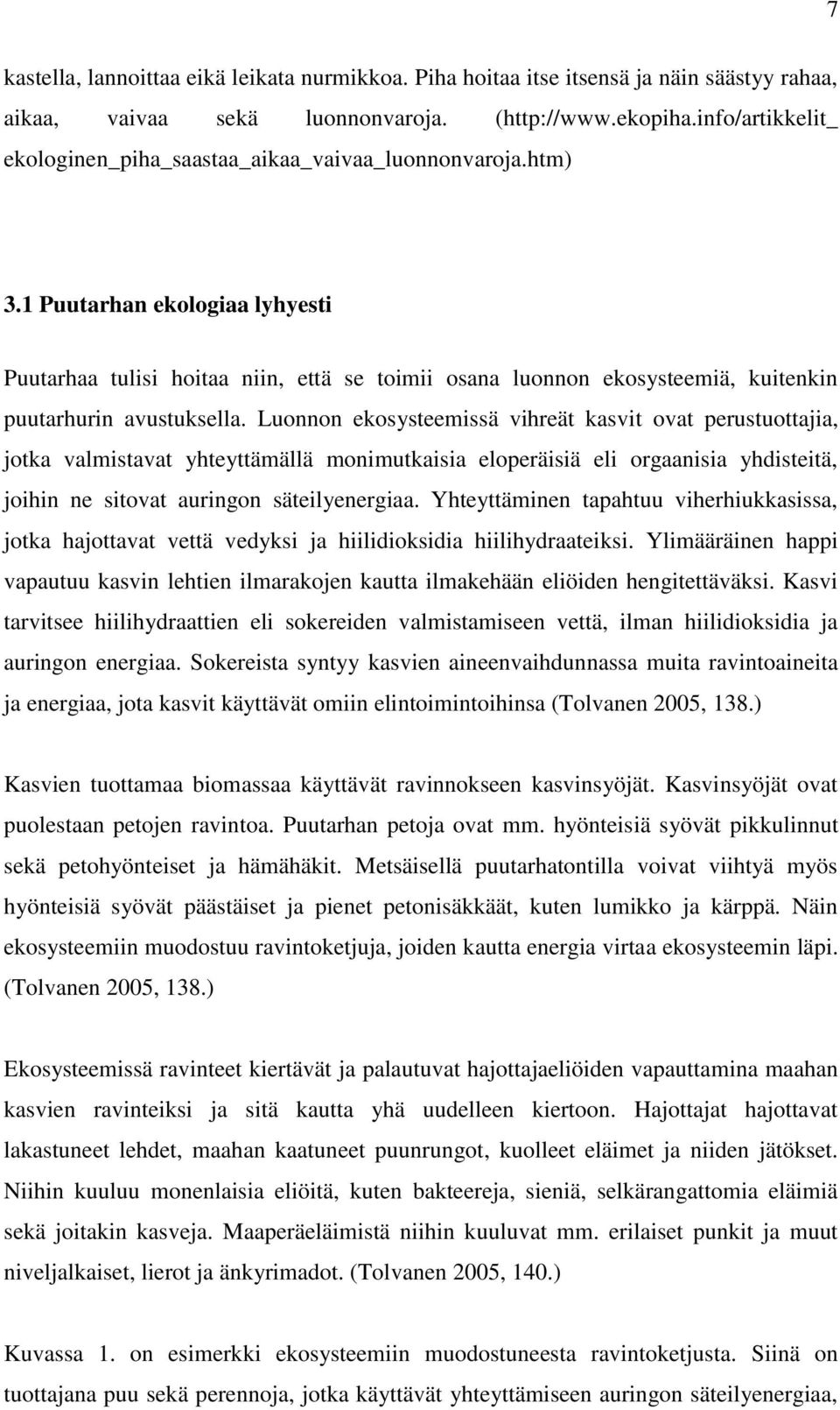 1 Puutarhan ekologiaa lyhyesti Puutarhaa tulisi hoitaa niin, että se toimii osana luonnon ekosysteemiä, kuitenkin puutarhurin avustuksella.