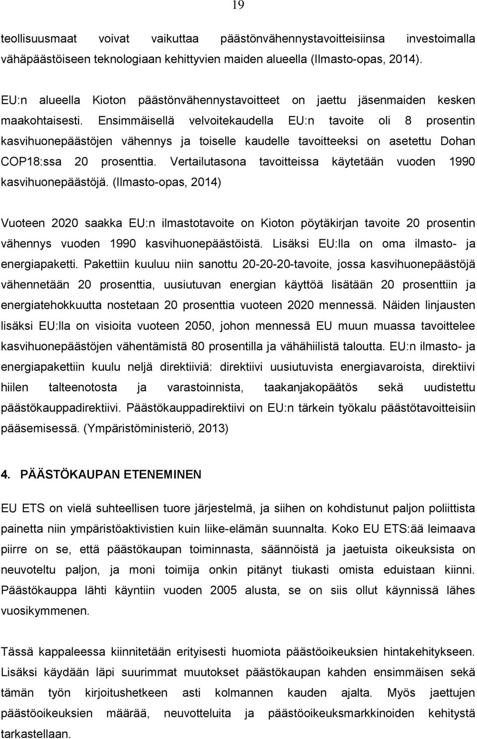 Ensimmäisellä velvoitekaudella EU:n tavoite oli 8 prosentin kasvihuonepäästöjen vähennys ja toiselle kaudelle tavoitteeksi on asetettu Dohan COP18:ssa 20 prosenttia.