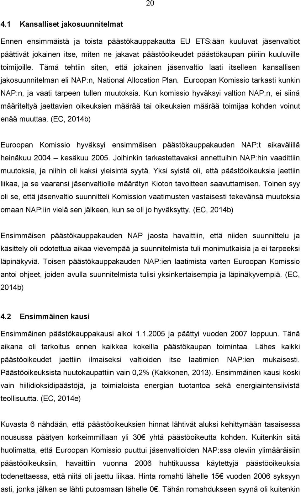 Euroopan Komissio tarkasti kunkin NAP:n, ja vaati tarpeen tullen muutoksia.