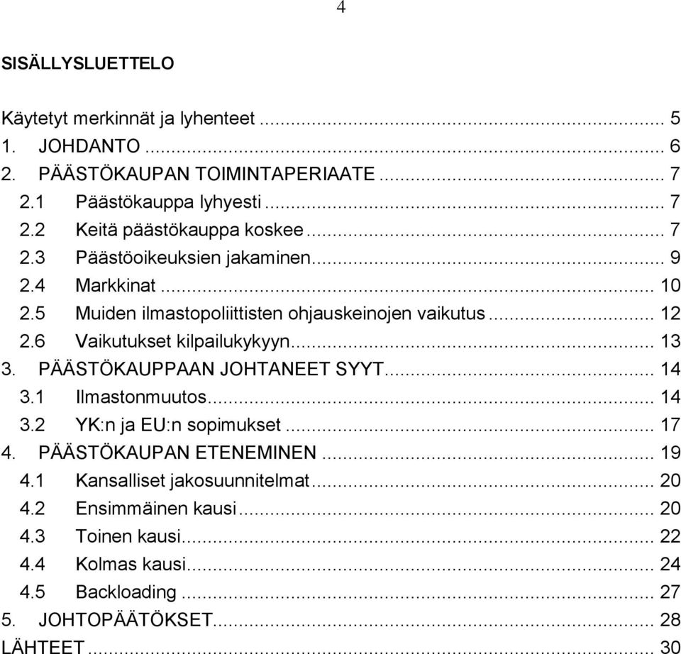 PÄÄSTÖKAUPPAAN JOHTANEET SYYT... 14 3.1 Ilmastonmuutos... 14 3.2 YK:n ja EU:n sopimukset... 17 4. PÄÄSTÖKAUPAN ETENEMINEN... 19 4.