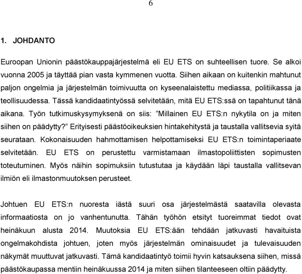 Tässä kandidaatintyössä selvitetään, mitä EU ETS:ssä on tapahtunut tänä aikana. Työn tutkimuskysymyksenä on siis: Millainen EU ETS:n nykytila on ja miten siihen on päädytty?