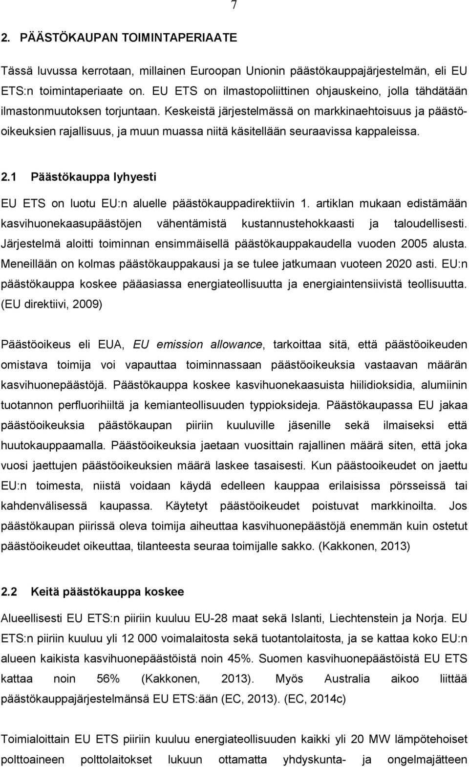 Keskeistä järjestelmässä on markkinaehtoisuus ja päästöoikeuksien rajallisuus, ja muun muassa niitä käsitellään seuraavissa kappaleissa. 2.