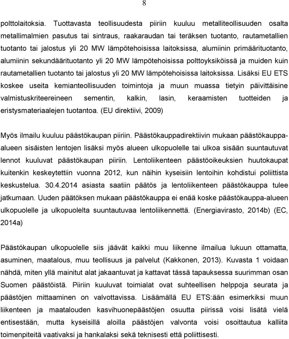 lämpötehoisissa laitoksissa, alumiinin primäärituotanto, alumiinin sekundäärituotanto yli 20 MW lämpötehoisissa polttoyksiköissä ja muiden kuin rautametallien tuotanto tai jalostus yli 20 MW