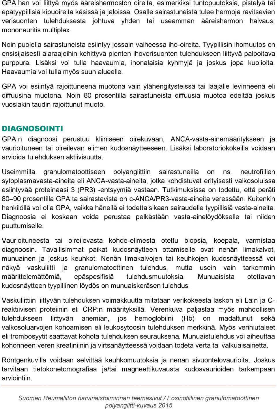 Noin puolella sairastuneista esiintyy jossain vaiheessa iho-oireita. Tyypillisin ihomuutos on ensisijaisesti alaraajoihin kehittyvä pienten ihoverisuonten tulehdukseen liittyvä palpoitava purppura.