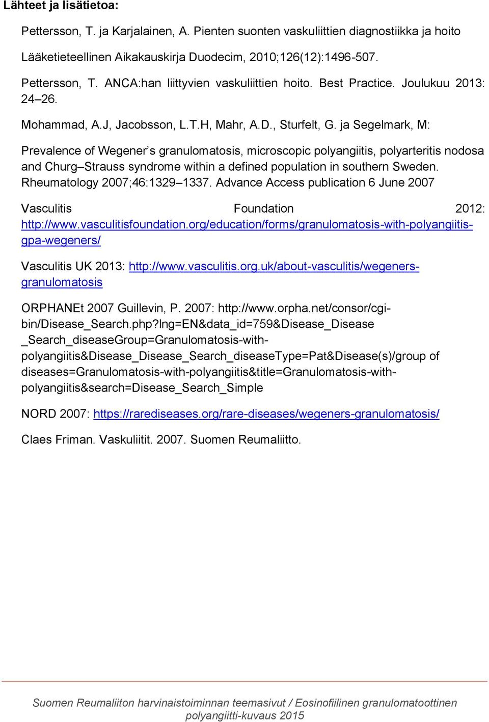 ja Segelmark, M: Prevalence of Wegener s granulomatosis, microscopic polyangiitis, polyarteritis nodosa and Churg Strauss syndrome within a defined population in southern Sweden.