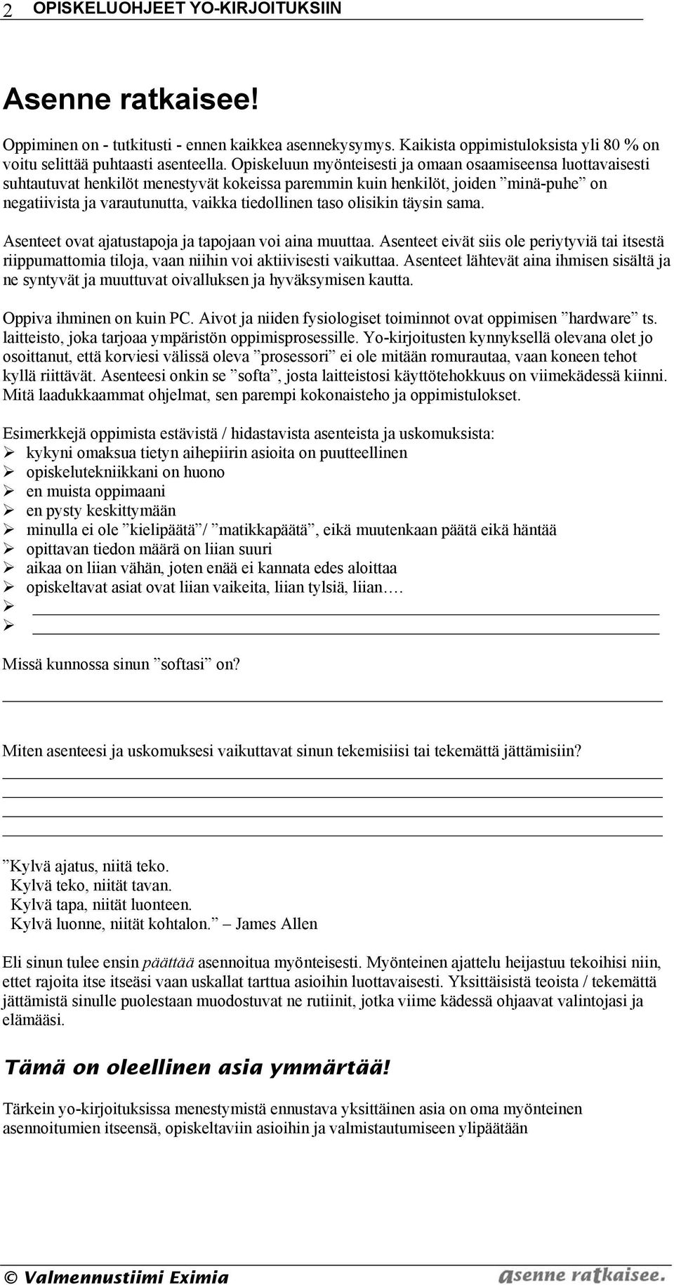 olisikin täysin sama. Asenteet ovat ajatustapoja ja tapojaan voi aina muuttaa. Asenteet eivät siis ole periytyviä tai itsestä riippumattomia tiloja, vaan niihin voi aktiivisesti vaikuttaa.