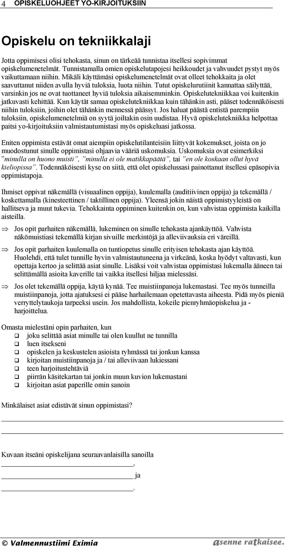 Mikäli käyttämäsi opiskelumenetelmät ovat olleet tehokkaita ja olet saavuttanut niiden avulla hyviä tuloksia, luota niihin.