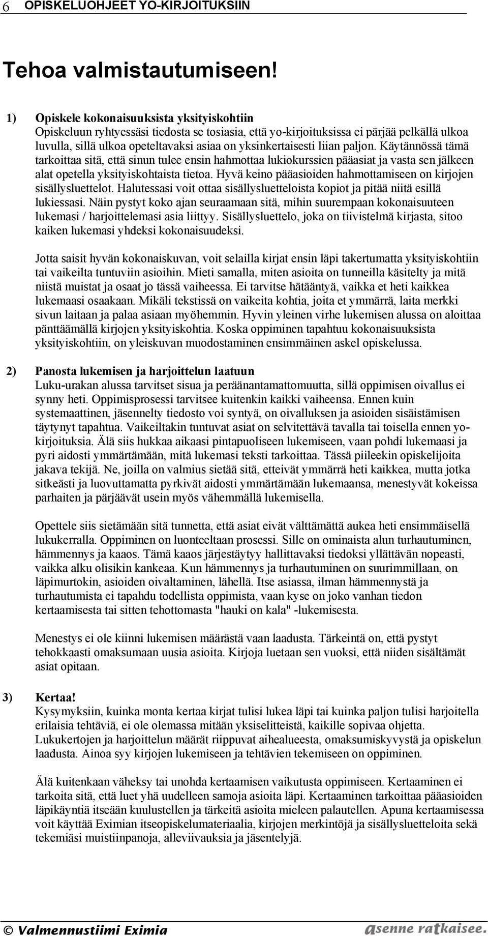 liian paljon. Käytännössä tämä tarkoittaa sitä, että sinun tulee ensin hahmottaa lukiokurssien pääasiat ja vasta sen jälkeen alat opetella yksityiskohtaista tietoa.