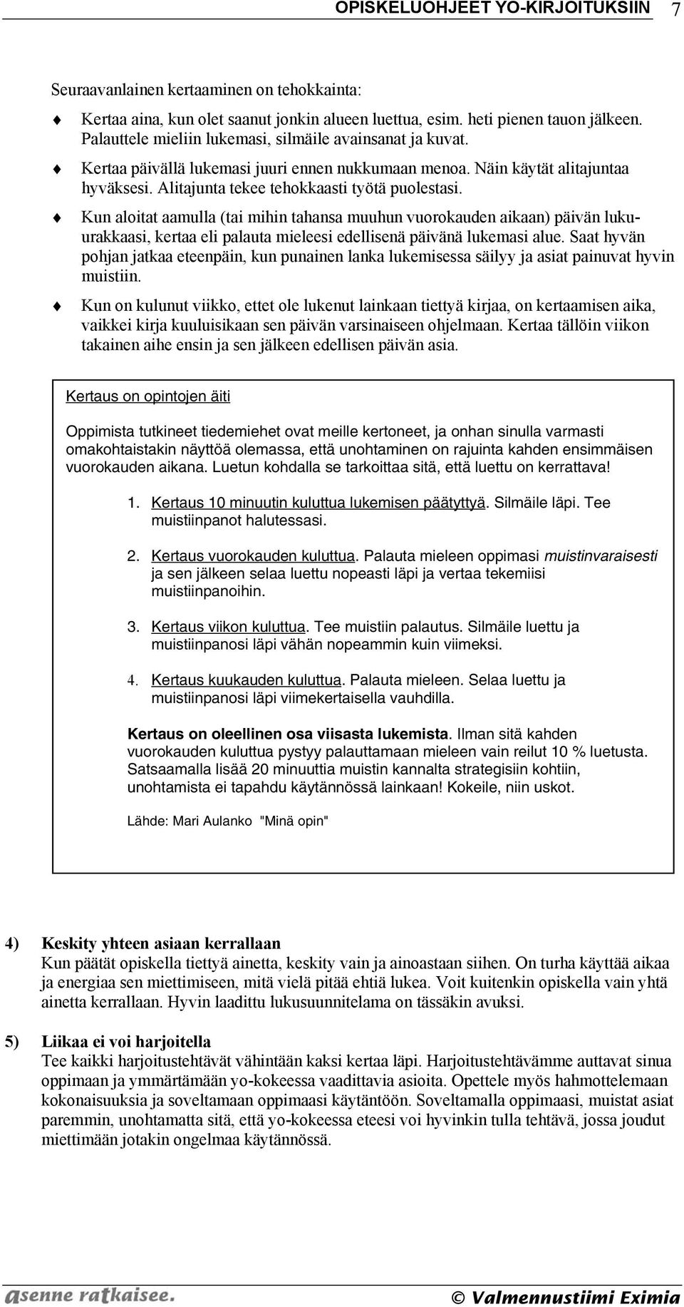 Kun aloitat aamulla (tai mihin tahansa muuhun vuorokauden aikaan) päivän lukuurakkaasi, kertaa eli palauta mieleesi edellisenä päivänä lukemasi alue.