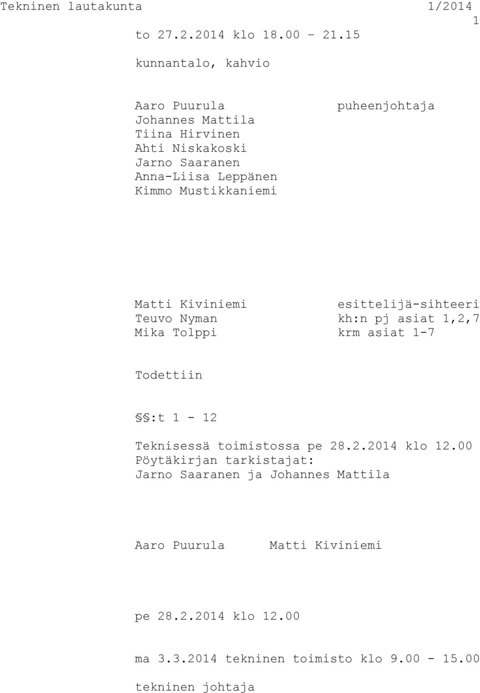 Mustikkaniemi puheenjohtaja Matti Kiviniemi esittelijä-sihteeri Teuvo Nyman kh:n pj asiat 1,2,7 Mika Tolppi krm asiat 1-7 Todettiin :t