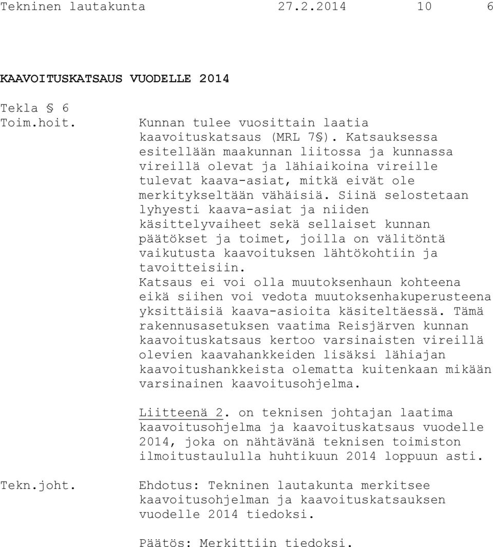 Siinä selostetaan lyhyesti kaava-asiat ja niiden käsittelyvaiheet sekä sellaiset kunnan päätökset ja toimet, joilla on välitöntä vaikutusta kaavoituksen lähtökohtiin ja tavoitteisiin.
