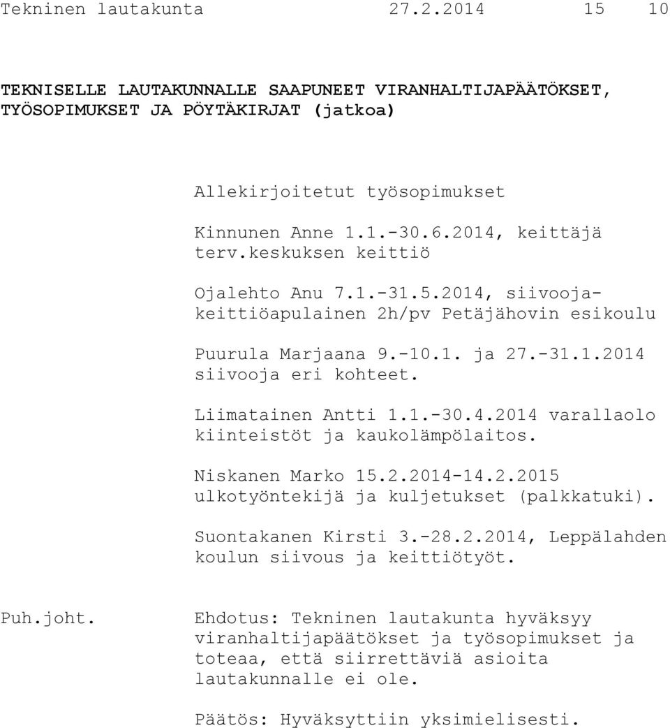 Liimatainen Antti 1.1.-30.4.2014 varallaolo kiinteistöt ja kaukolämpölaitos. Niskanen Marko 15.2.2014-14.2.2015 ulkotyöntekijä ja kuljetukset (palkkatuki). Suontakanen Kirsti 3.-28.2.2014, Leppälahden koulun siivous ja keittiötyöt.