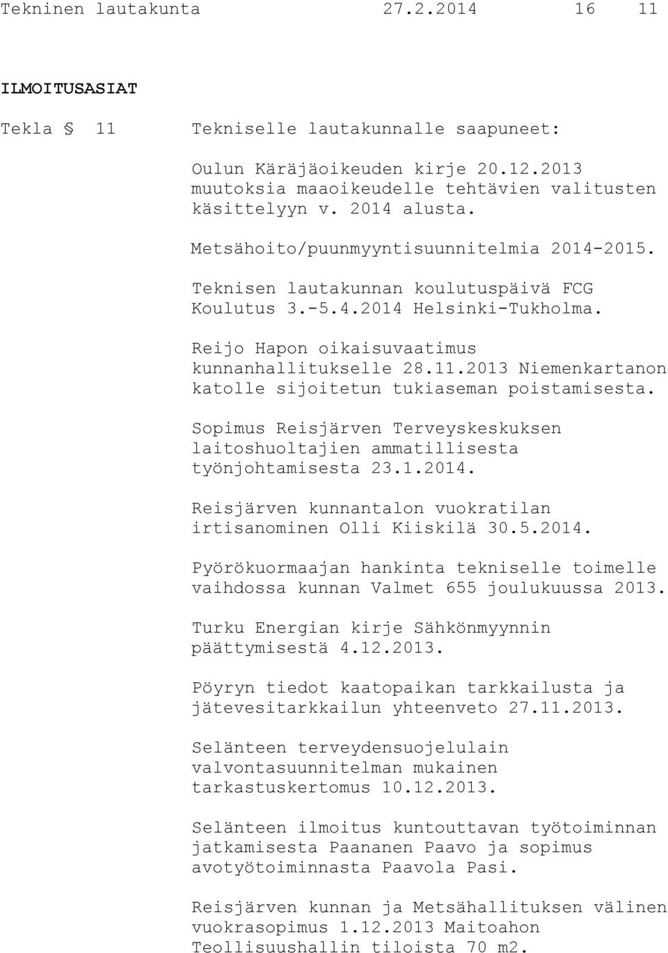 2013 Niemenkartanon katolle sijoitetun tukiaseman poistamisesta. Sopimus Reisjärven Terveyskeskuksen laitoshuoltajien ammatillisesta työnjohtamisesta 23.1.2014.