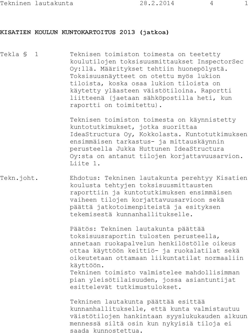 Raportti liitteenä (jaetaan sähköpostilla heti, kun raportti on toimitettu). Teknisen toimiston toimesta on käynnistetty kuntotutkimukset, jotka suorittaa IdeaStructura Oy, Kokkolasta.