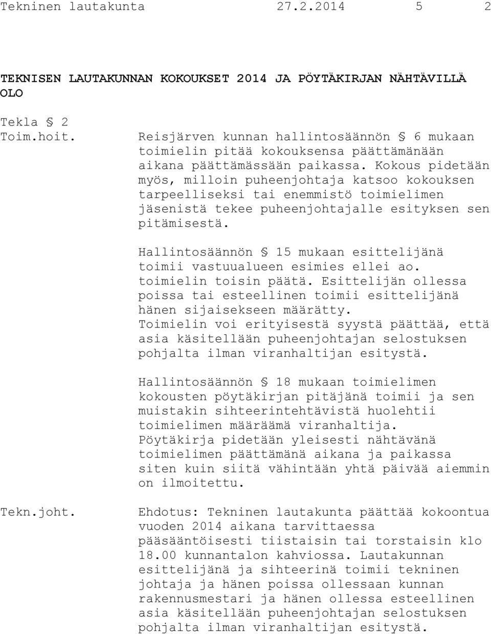 Kokous pidetään myös, milloin puheenjohtaja katsoo kokouksen tarpeelliseksi tai enemmistö toimielimen jäsenistä tekee puheenjohtajalle esityksen sen pitämisestä.