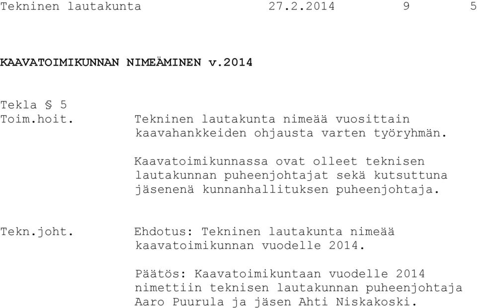 Kaavatoimikunnassa ovat olleet teknisen lautakunnan puheenjohtajat sekä kutsuttuna jäsenenä kunnanhallituksen