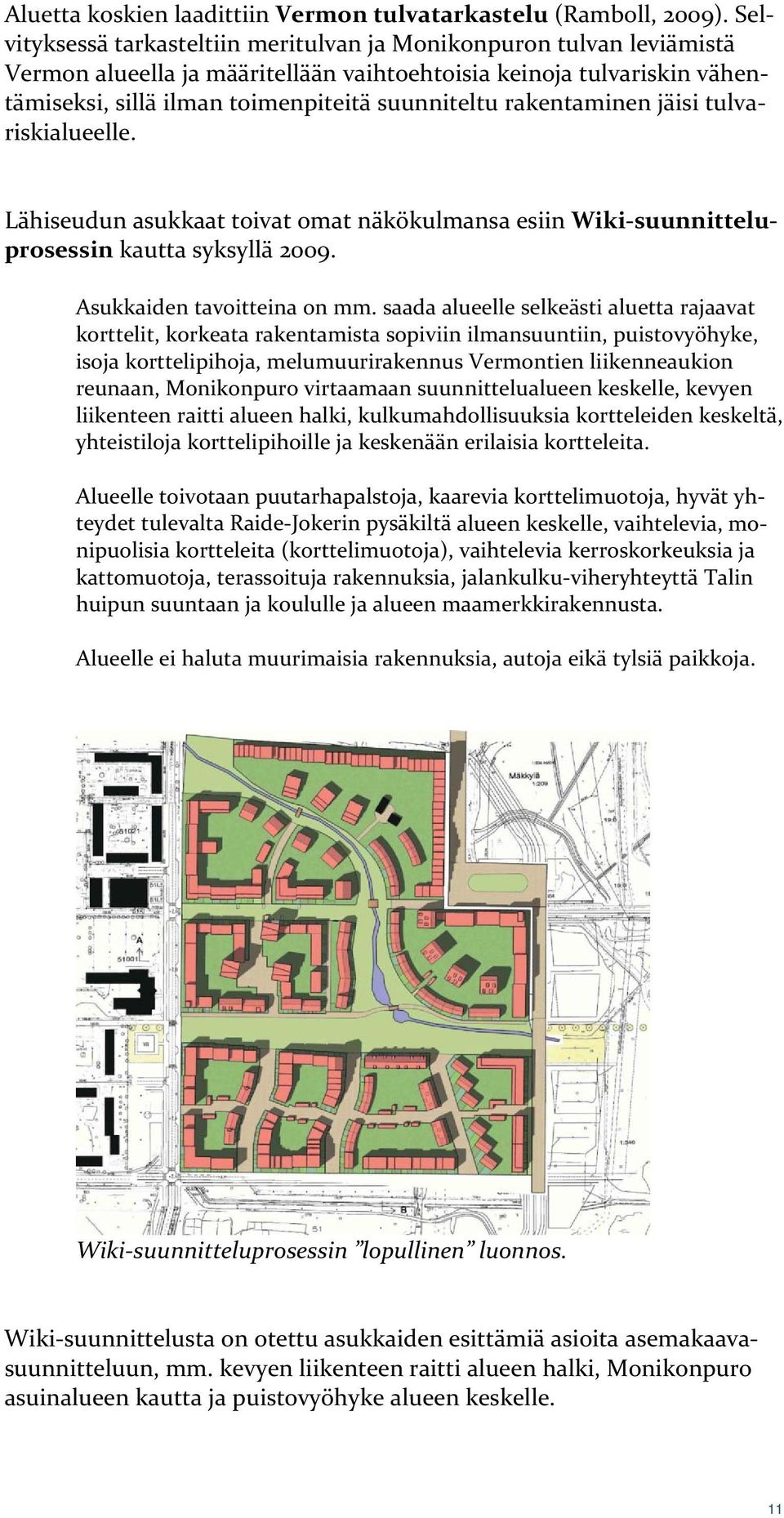 rakentaminen jäisi tulvariskialueelle. Lähiseudun asukkaat toivat omat näkökulmansa esiin Wiki suunnitteluprosessin kautta syksyllä 2009. Asukkaiden tavoitteina on mm.