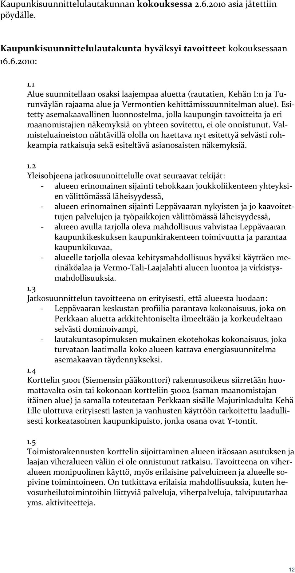 Esitetty asemakaavallinen luonnostelma, jolla kaupungin tavoitteita ja eri maanomistajien näkemyksiä on yhteen sovitettu, ei ole onnistunut.