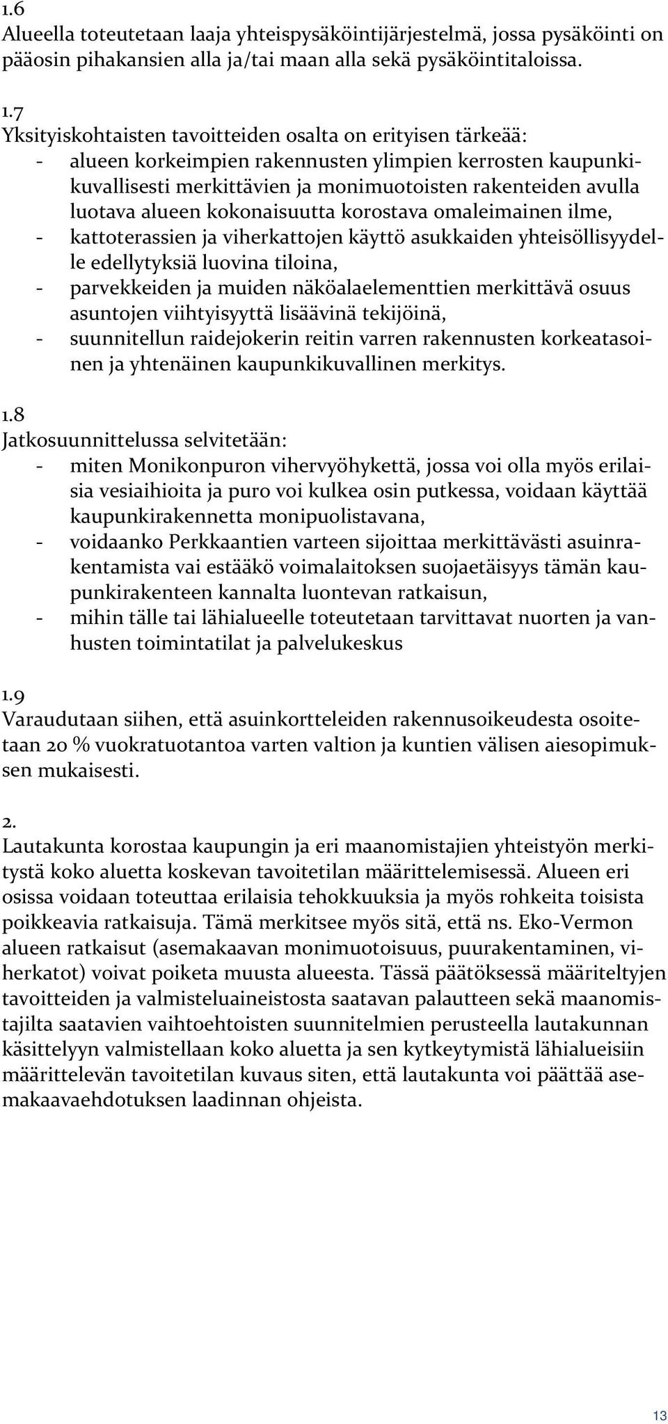 kokonaisuutta korostava omaleimainen ilme, kattoterassien ja viherkattojen käyttö asukkaiden yhteisöllisyydelle edellytyksiä luovina tiloina, parvekkeiden ja muiden näköalaelementtien merkittävä