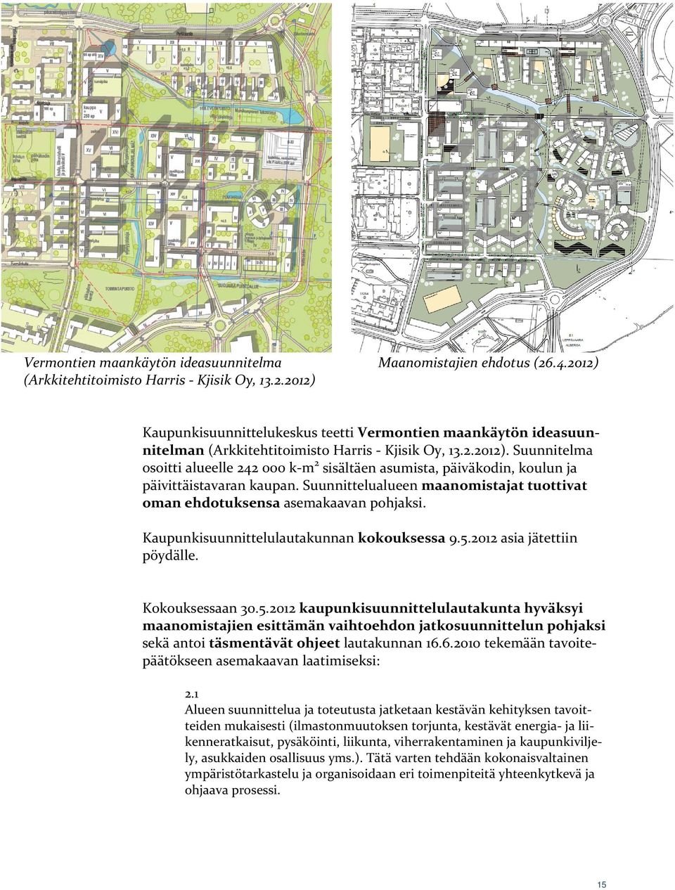 Suunnittelualueen maanomistajat tuottivat oman ehdotuksensa asemakaavan pohjaksi. Kaupunkisuunnittelulautakunnan kokouksessa 9.5.