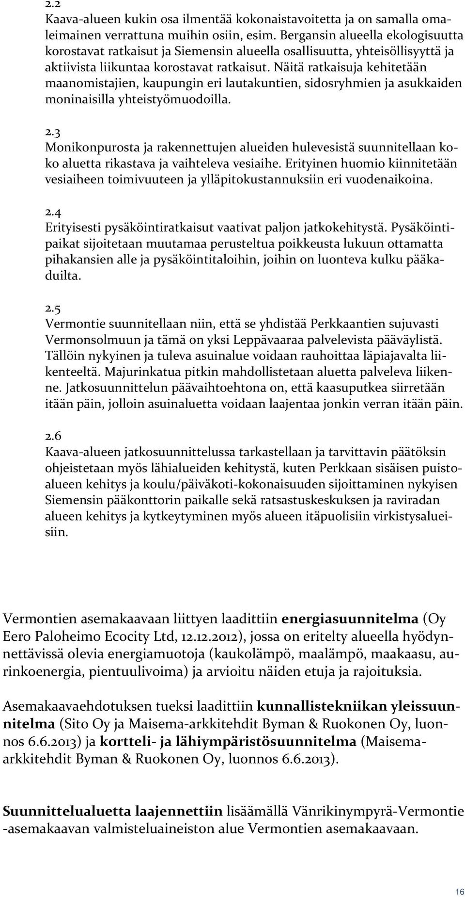 Näitä ratkaisuja kehitetään maanomistajien, kaupungin eri lautakuntien, sidosryhmien ja asukkaiden moninaisilla yhteistyömuodoilla. 2.