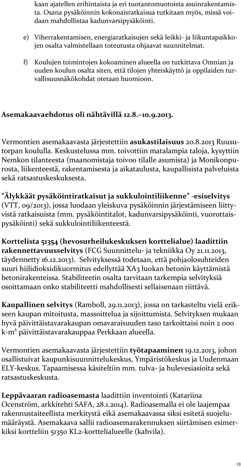 f) Koulujen toimintojen kokoaminen alueella on tutkittava Omnian ja uuden koulun osalta siten, että tilojen yhteiskäyttö ja oppilaiden turvallisuusnäkökohdat otetaan huomioon.