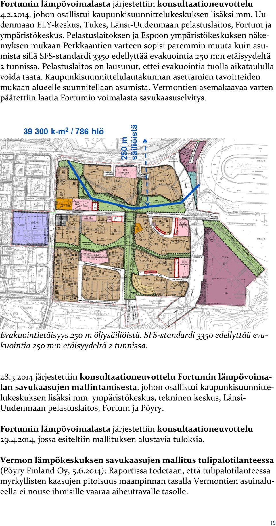 Pelastuslaitoksen ja Espoon ympäristökeskuksen näkemyksen mukaan Perkkaantien varteen sopisi paremmin muuta kuin asumista sillä SFS standardi 3350 edellyttää evakuointia 250 m:n etäisyydeltä 2