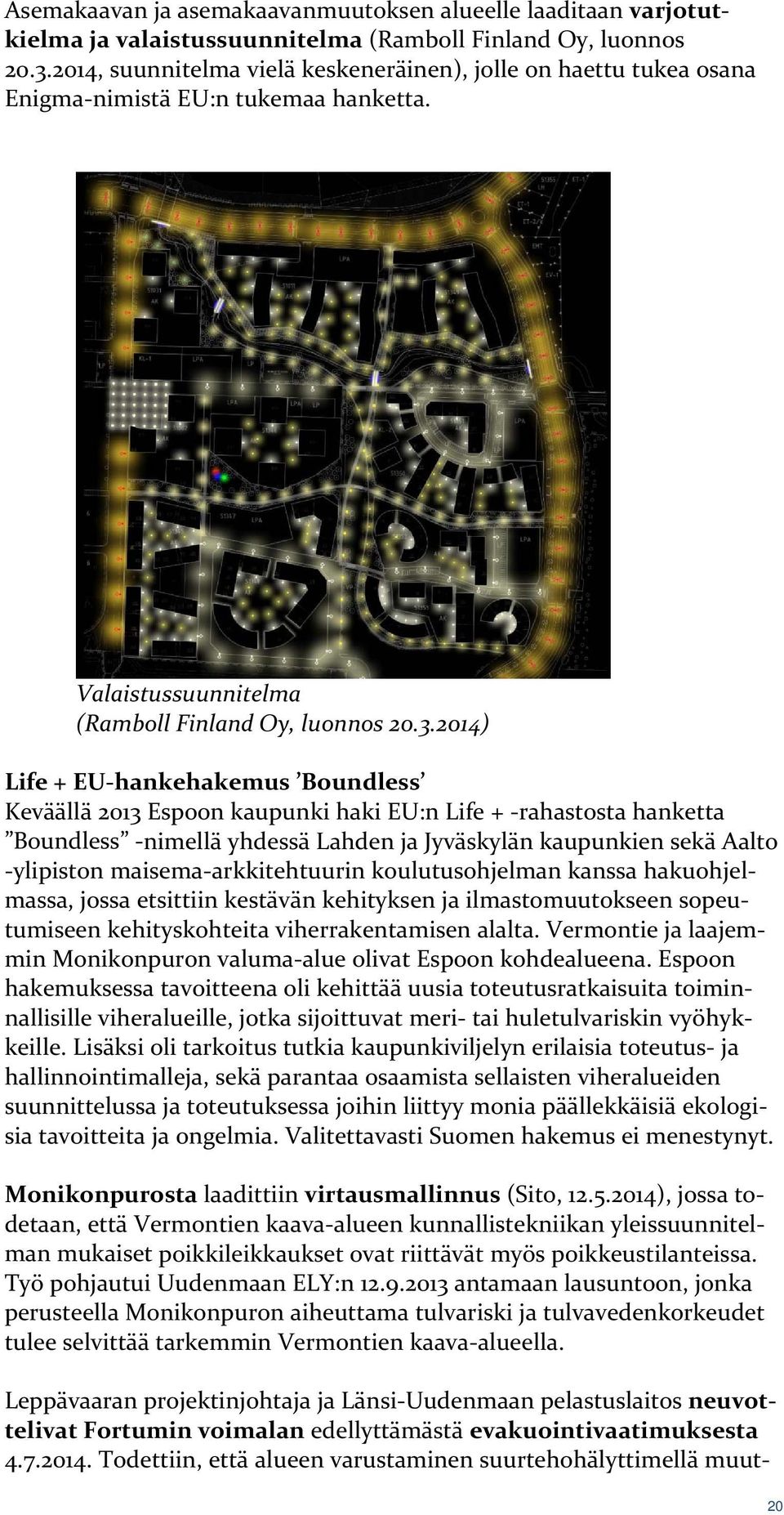 2014) Life + EU hankehakemus Boundless Keväällä 2013 Espoon kaupunki haki EU:n Life + rahastosta hanketta Boundless nimellä yhdessä Lahden ja Jyväskylän kaupunkien sekä Aalto ylipiston maisema