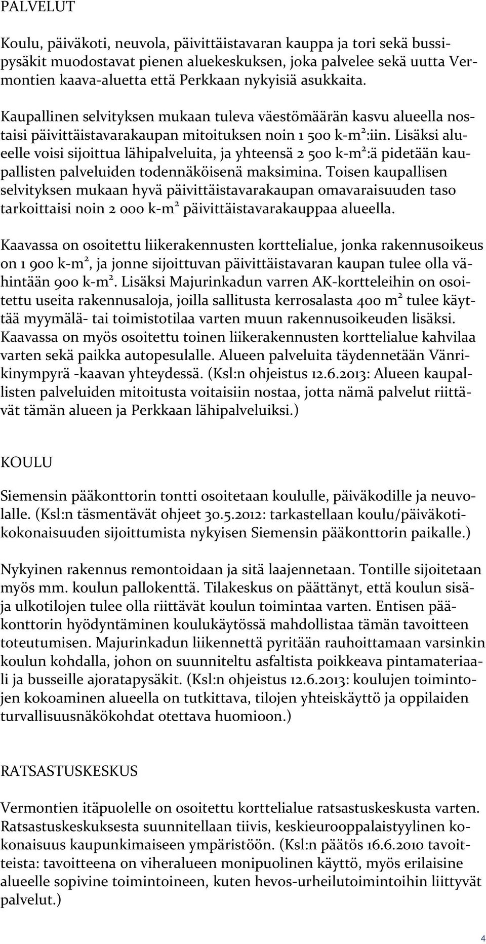 Lisäksi alueelle voisi sijoittua lähipalveluita, ja yhteensä 2 500 k m 2 :ä pidetään kaupallisten palveluiden todennäköisenä maksimina.