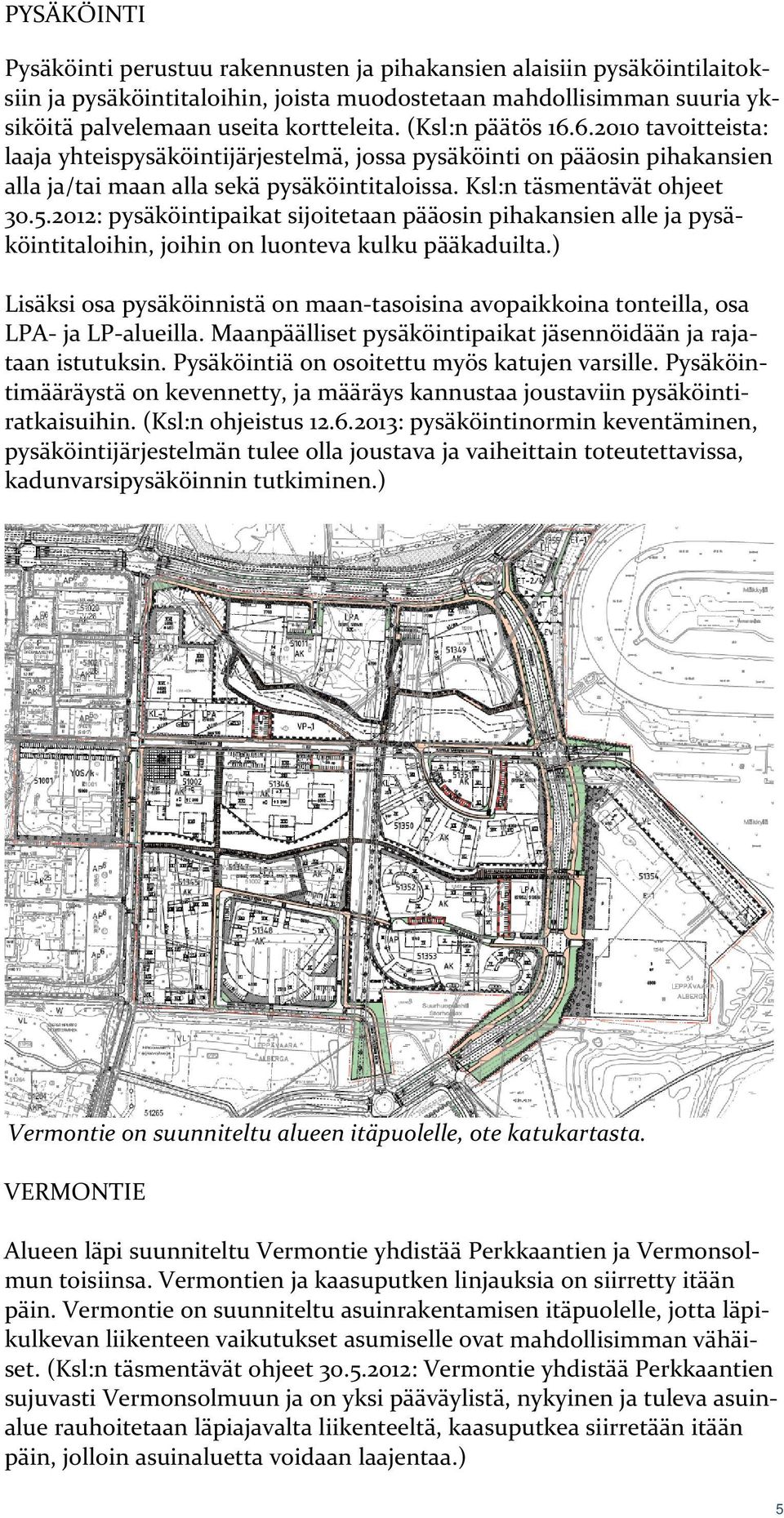 2012: pysäköintipaikat sijoitetaan pääosin pihakansien alle ja pysäköintitaloihin, joihin on luonteva kulku pääkaduilta.