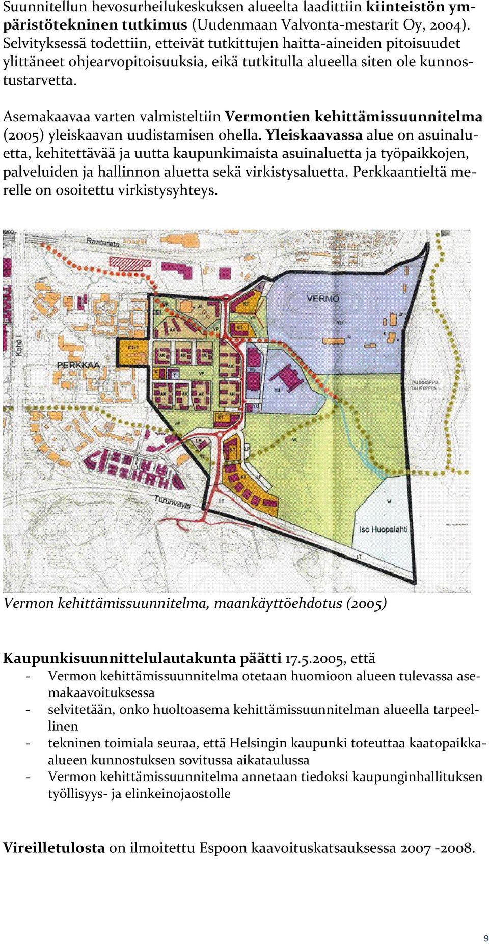 Asemakaavaa varten valmisteltiin Vermontien kehittämissuunnitelma (2005) yleiskaavan uudistamisen ohella.