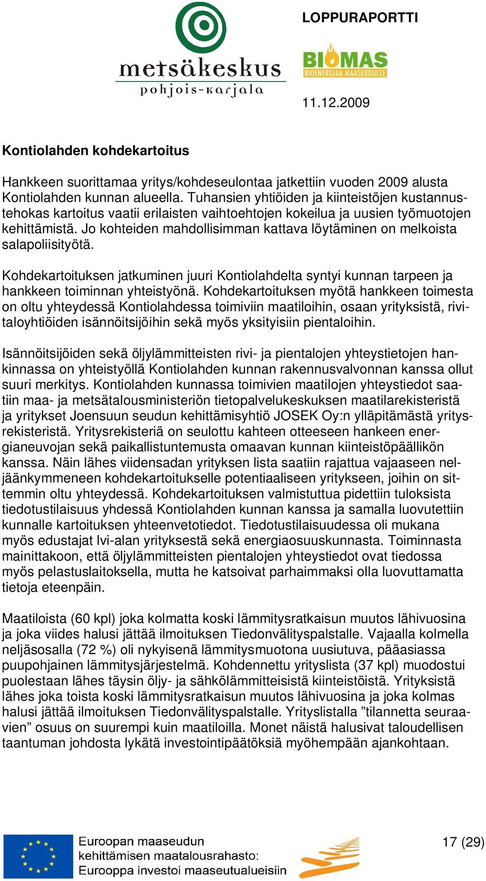 Jo kohteiden mahdollisimman kattava löytäminen on melkoista salapoliisityötä. Kohdekartoituksen jatkuminen juuri Kontiolahdelta syntyi kunnan tarpeen ja hankkeen toiminnan yhteistyönä.