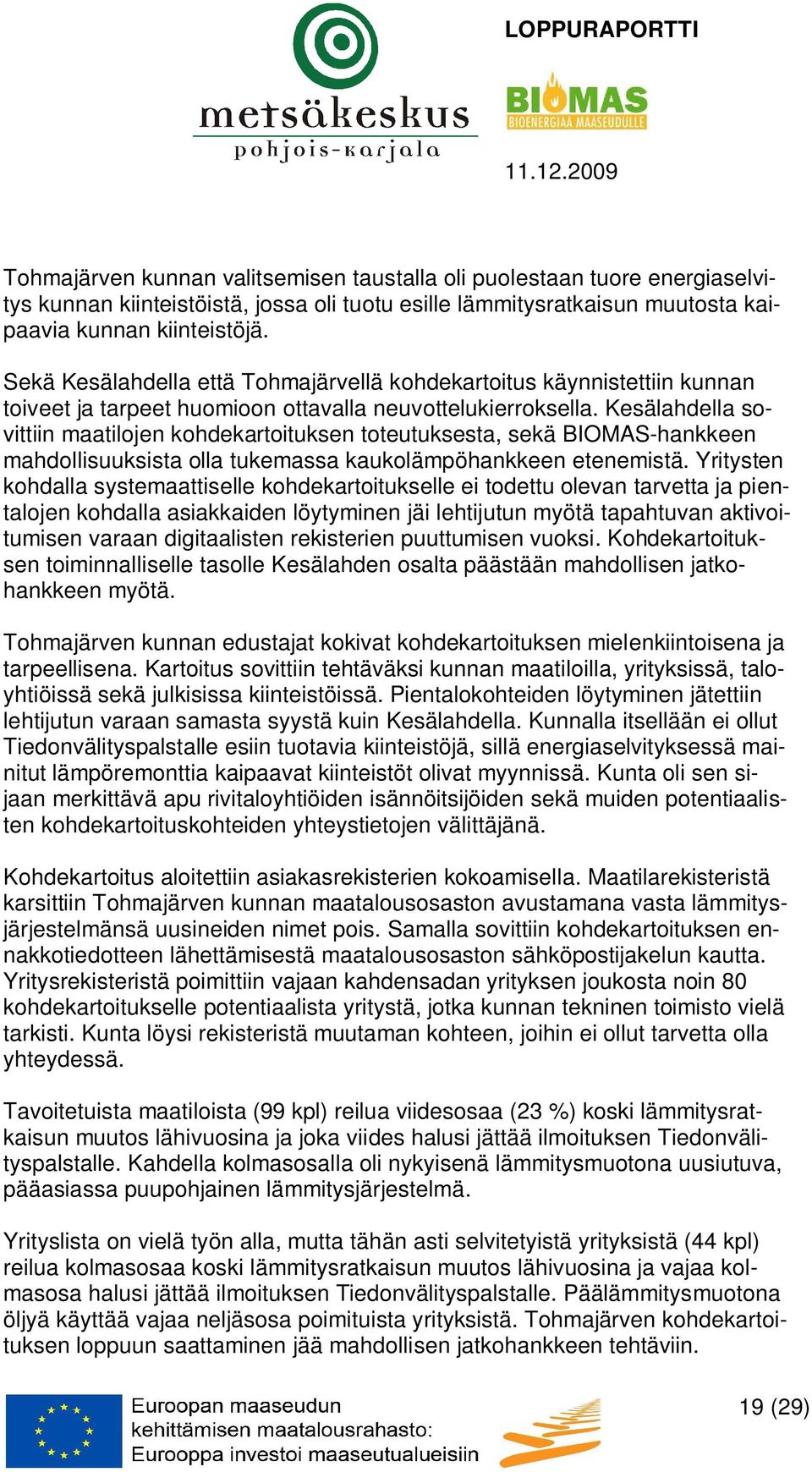 Kesälahdella sovittiin maatilojen kohdekartoituksen toteutuksesta, sekä BIOMAS-hankkeen mahdollisuuksista olla tukemassa kaukolämpöhankkeen etenemistä.