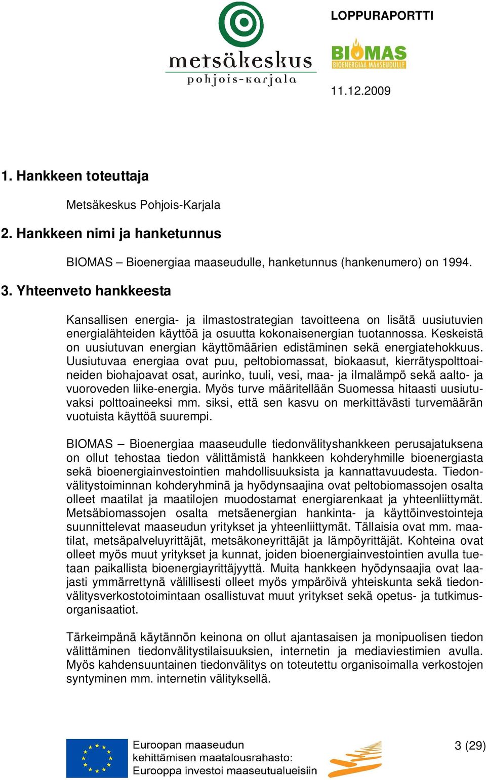 Keskeistä on uusiutuvan energian käyttömäärien edistäminen sekä energiatehokkuus.