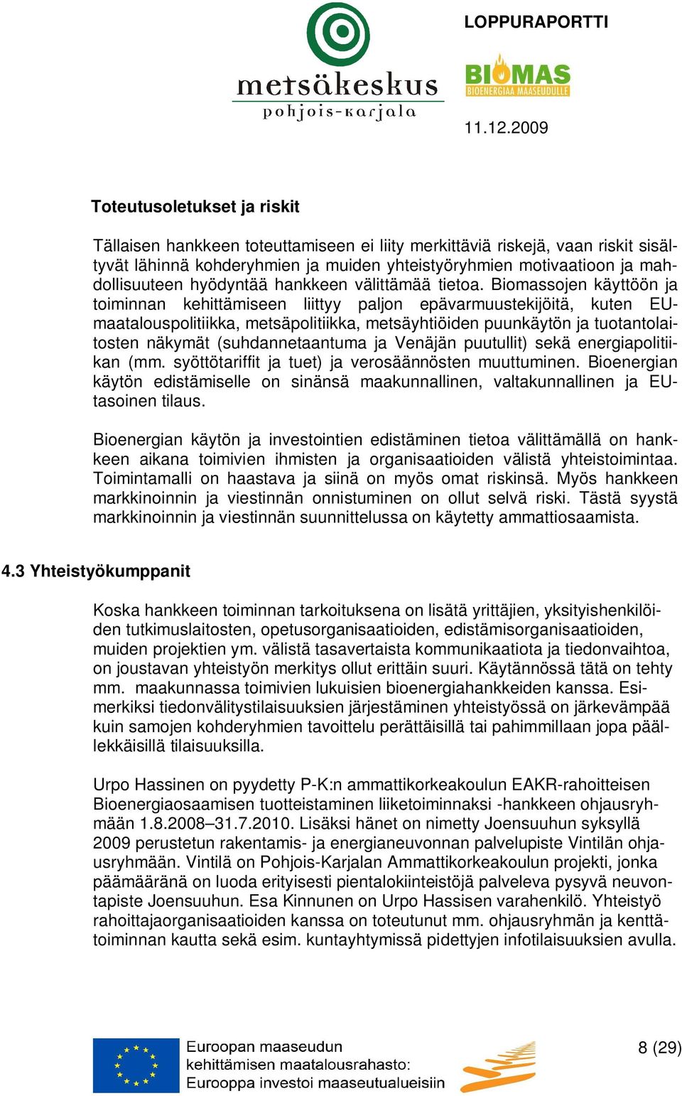 Biomassojen käyttöön ja toiminnan kehittämiseen liittyy paljon epävarmuustekijöitä, kuten EUmaatalouspolitiikka, metsäpolitiikka, metsäyhtiöiden puunkäytön ja tuotantolaitosten näkymät