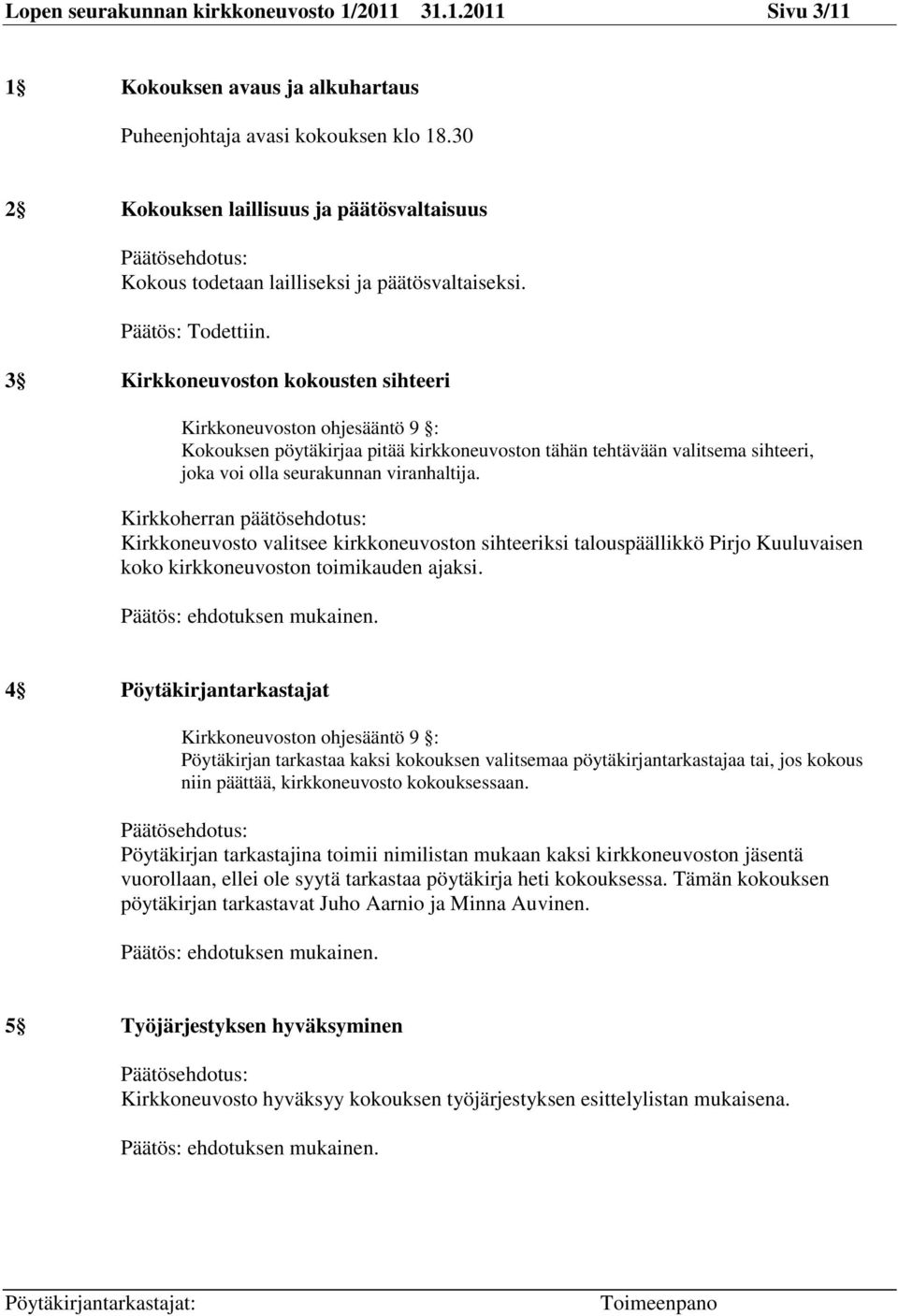 3 Kirkkoneuvoston kokousten sihteeri Kirkkoneuvoston ohjesääntö 9 : Kokouksen pöytäkirjaa pitää kirkkoneuvoston tähän tehtävään valitsema sihteeri, joka voi olla seurakunnan viranhaltija.