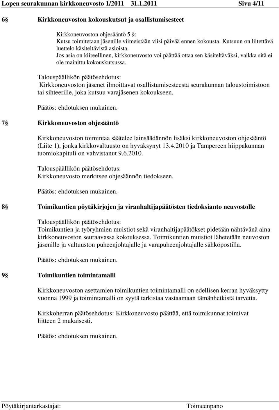 Kutsuun on liitettävä luettelo käsiteltävistä asioista. Jos asia on kiireellinen, kirkkoneuvosto voi päättää ottaa sen käsiteltäväksi, vaikka sitä ei ole mainittu kokouskutsussa.