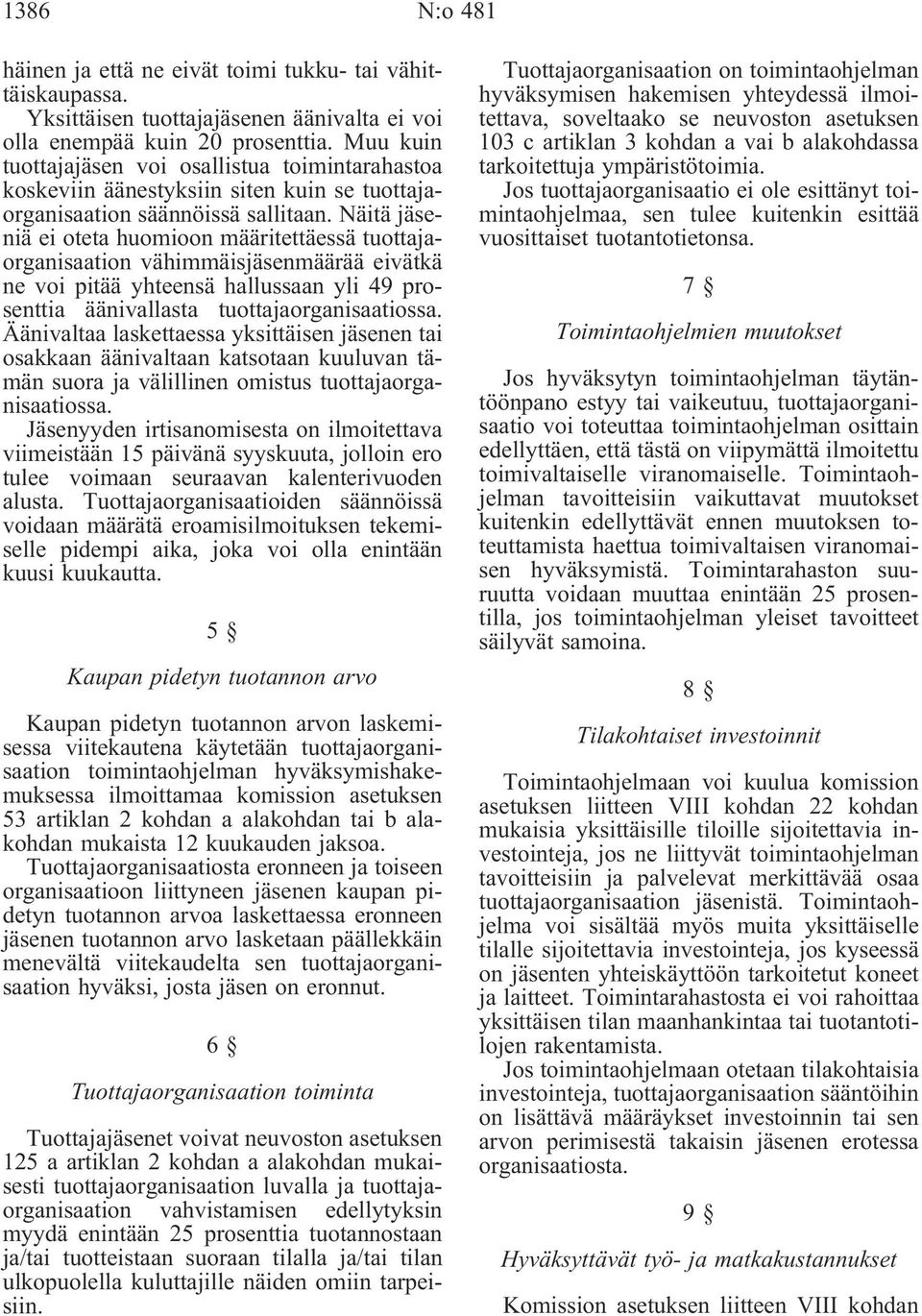 Näitä jäseniä ei oteta huomioon määritettäessä tuottajaorganisaation vähimmäisjäsenmäärää eivätkä ne voi pitää yhteensä hallussaan yli 49 prosenttia äänivallasta tuottajaorganisaatiossa.