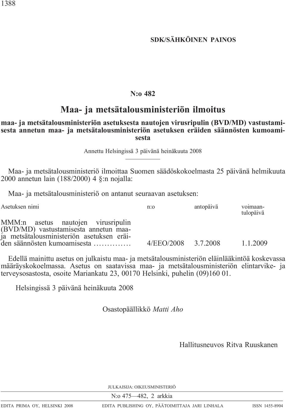 2000 annetun lain (188/2000) 4 :n nojalla: Maa- ja metsätalousministeriö on antanut seuraavan asetuksen: Asetuksen nimi n:o antopäivä voimaantulopäivä MMM:n asetus nautojen virusripulin (BVD/MD)