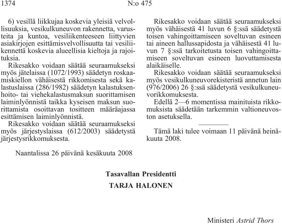 Rikesakko voidaan säätää seuraamukseksi myös jätelaissa (1072/1993) säädetyn roskaamiskiellon vähäisestä rikkomisesta sekä kalastuslaissa (286/1982) säädetyn kalastuksenhoito- tai viehekalastusmaksun