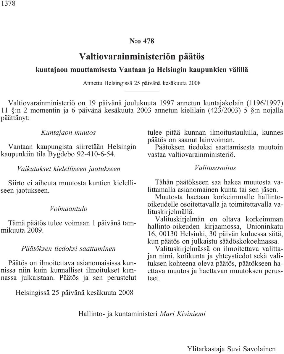 Helsingin kaupunkiin tila Bygdebo 92-410-6-54. Vaikutukset kielelliseen jaotukseen Siirto ei aiheuta muutosta kuntien kielelliseen jaotukseen.