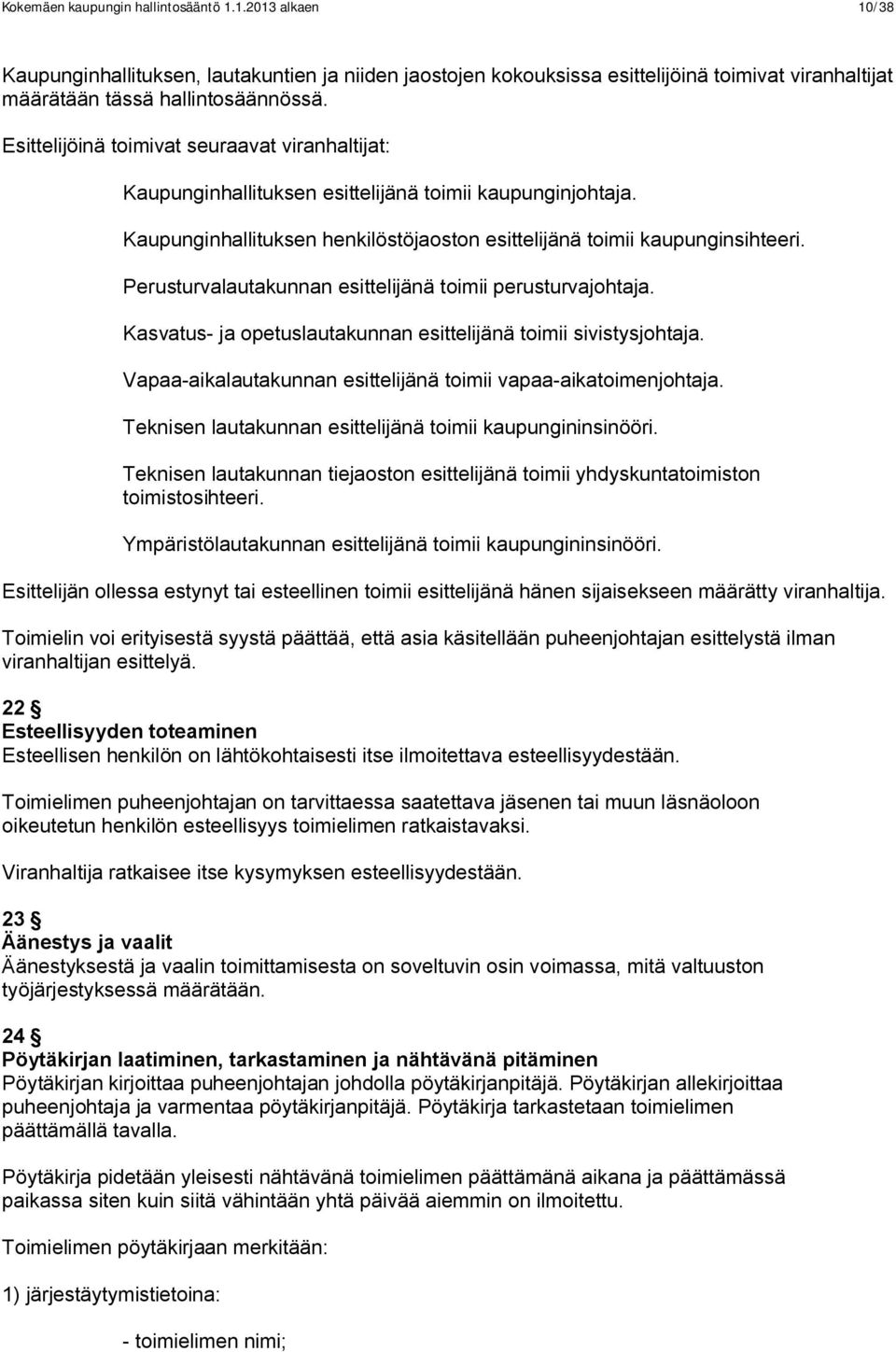 Perusturvalautakunnan esittelijänä toimii perusturvajohtaja. Kasvatus- ja opetuslautakunnan esittelijänä toimii sivistysjohtaja. Vapaa-aikalautakunnan esittelijänä toimii vapaa-aikatoimenjohtaja.