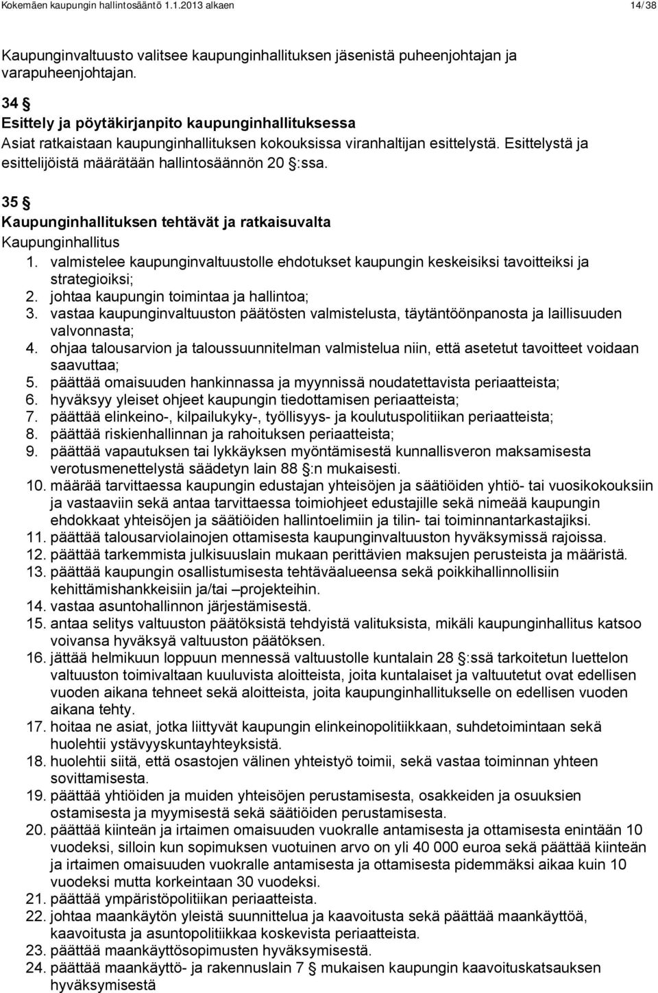 35 Kaupunginhallituksen tehtävät ja ratkaisuvalta Kaupunginhallitus 1. valmistelee kaupunginvaltuustolle ehdotukset kaupungin keskeisiksi tavoitteiksi ja strategioiksi; 2.