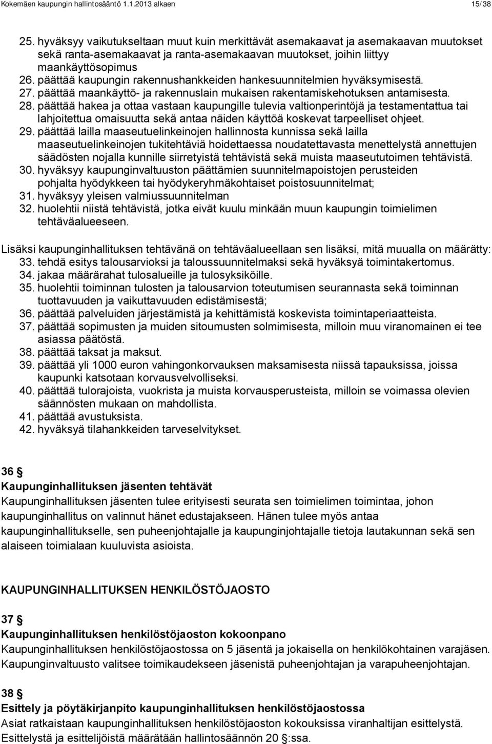 päättää kaupungin rakennushankkeiden hankesuunnitelmien hyväksymisestä. 27. päättää maankäyttö- ja rakennuslain mukaisen rakentamiskehotuksen antamisesta. 28.